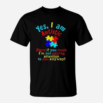 Autis Awareness Yes I Am Autistic Stare If You Must T-Shirt | Crazezy