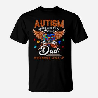 Autism Doesn't Come With A Manual It Comes With A Dad Who Never Gives Up T-Shirt - Monsterry CA