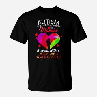 Autism Doesnt Come With A Manual It Comes With A Mom Who Never Gives Up T-Shirt - Monsterry