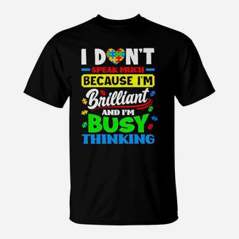 Autism I Don't Speak Much Because I'm Brilliant And I'm Busy Thinking T-Shirt - Monsterry