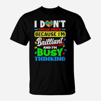 Autism I Don't Speak Much Because I'm Brilliant Busy Thinking T-Shirt - Monsterry