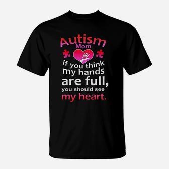Autism Mom If You Think My Hands Are Full You Should See My Heart T-Shirt - Monsterry UK