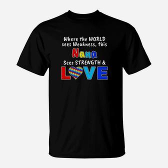 Autism Where The World Sees Weakness This Nana Sees Strength And Love T-Shirt - Monsterry