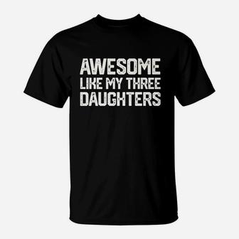 Awesome Like My Three Daughters T-Shirt | Crazezy