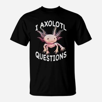 Axolotl I Axolotl Questions Funny Cute Axolotl Lizard T-Shirt | Crazezy DE