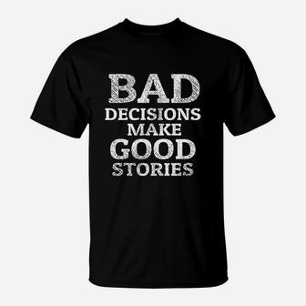 Bad Decisions Make Good Stories Funny T-Shirt | Crazezy