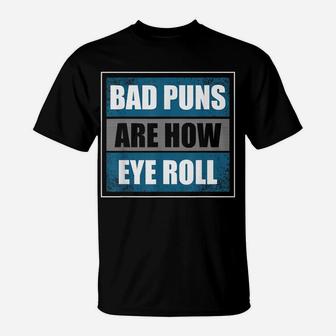 Bad Puns Are How Eye Roll - Funny Father Daddy Dad Joke T-Shirt | Crazezy CA