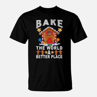 Bake The World A Better Place Gingerbread Xmas Baking T-Shirt - Monsterry
