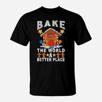 Bake The World A Better Place Gingerbread Xmas Baking T-Shirt - Monsterry