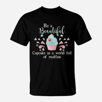 Baking Be A Beautiful Cupcake In A World Full Of Muffins T-Shirt - Monsterry UK