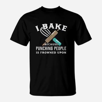 Baking Because Punching People Frowned Upon T-Shirt | Crazezy