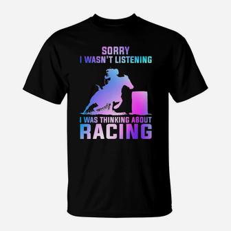 Barrel Racing Sorry I Wasn't Listening I Was Thinking About Racing T-Shirt - Monsterry UK
