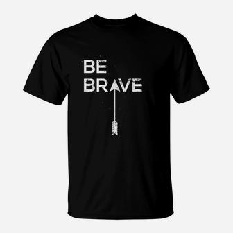 Be Brave Inspirational Quote T-Shirt | Crazezy UK