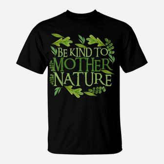 Be Kind To Mother Earth Day Funny Quote Nature Gift T-Shirt | Crazezy