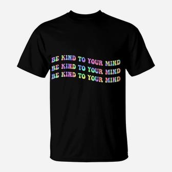 Be Kind To Your Mind Tie Dye Mental Health Awareness Month Sweatshirt T-Shirt | Crazezy