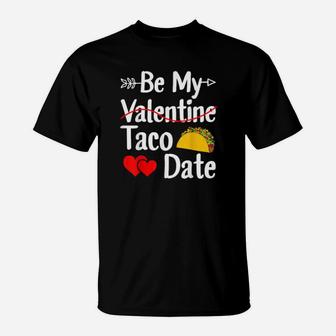 Be My Taco Date Valentines Day Pun Mexican Food T-Shirt - Monsterry