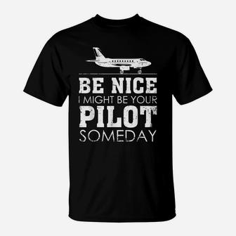 Be Nice I Might Be Your Pilot Someday Aviation Aircraft T-Shirt | Crazezy