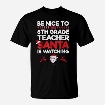 Be Nice To The 6Th Grade Teacher Santa Is Watching T-Shirt | Crazezy
