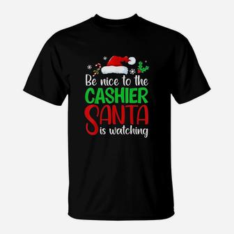 Be Nice To The Cashier Santa Is Watching T-Shirt | Crazezy AU