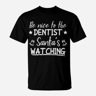 Be Nice To The Dentist Santa's Watching Funny Christmas T-Shirt | Crazezy