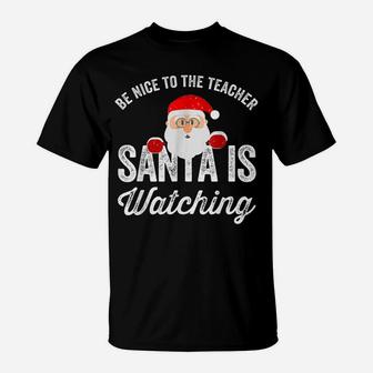 Be Nice To The Teacher Santa Is Watching T-Shirt | Crazezy