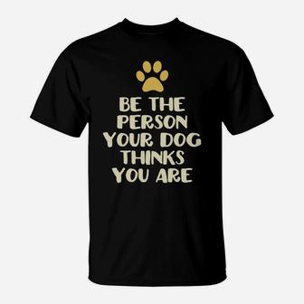 Be The Person Your Dog Thinks You Are Funny Gift Christmas T-Shirt | Crazezy UK