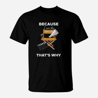 Because I Am The Director That Why Film Movie Director T-Shirt | Crazezy AU