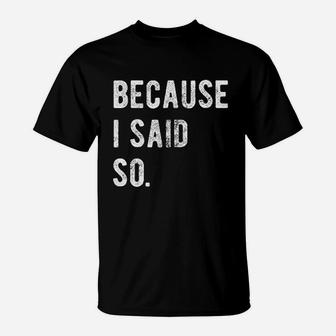 Because I Said So T-Shirt | Crazezy