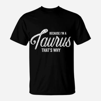 Because I'm A Taurus Zodiac Sign Taurus Birthday Gift T-Shirt | Crazezy AU