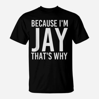Because I'm Jay That's Why Fun Funny Gift Idea T-Shirt | Crazezy