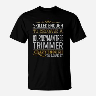 Become A Journeyman Tree Trimmer Crazy Enough Job Title Shirts T-Shirt - Thegiftio UK
