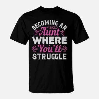 Becoming An Aunt Where You Will Struggle T-Shirt - Monsterry UK