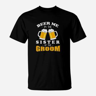 Beer Me I Am The Sister Of The Groom T-Shirt | Crazezy CA