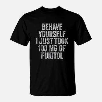 Behave Your Self I Just Took 100 Mg T-Shirt | Crazezy AU