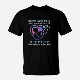 Behind Every Nurse Who Believes In Herself Is A Nurse Mom T-Shirt | Crazezy CA