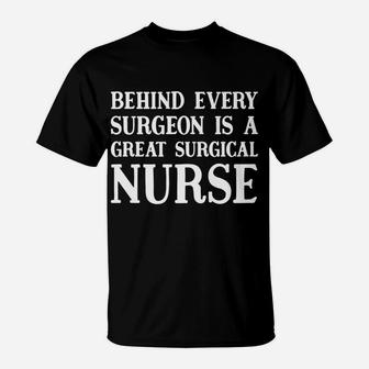 Behind Every Surgeon Is A Great Surgical Nurse Funny Gift T-Shirt | Crazezy