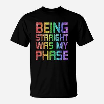 Being Straight Was My Phase T-Shirt | Crazezy