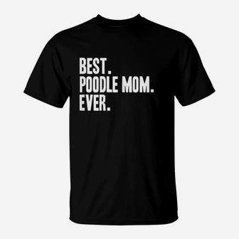 Best Poodle Mom Ever Funny Pet Dog T-Shirt | Crazezy UK