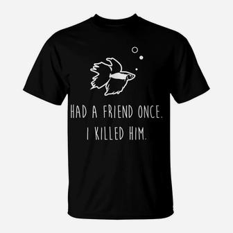 Betta Fish Had A Friend Once Funny Cute Pet Owner Gift T-Shirt | Crazezy