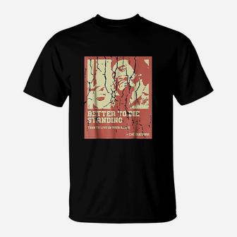Better To Die Standing T-Shirt | Crazezy