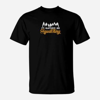 Bigfoot Sasquatch Id Rather Be Squatching T-Shirt - Thegiftio UK