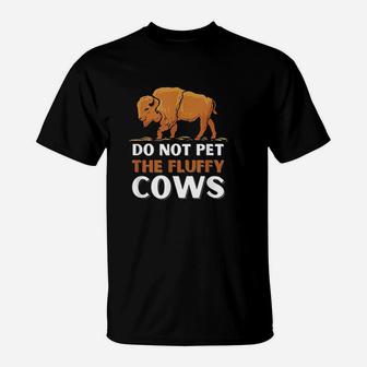 Bison Do Not Pet The Fluffy Cows T-Shirt | Crazezy