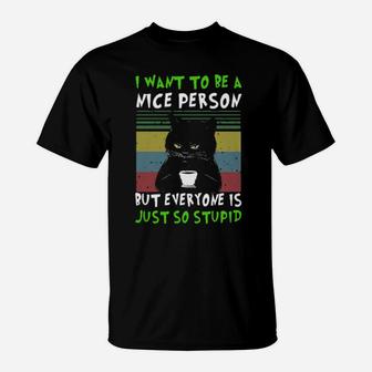 Black Cat I Want To Be A Nice Person But Everyone Is Just So Stupid T-Shirt - Monsterry