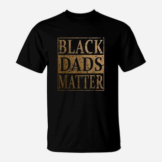 Black Dads Matter Father Day Gift For Black Men T-Shirt | Crazezy