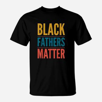 Black Fathers Matter Support Black Dads Black Owned Business T-Shirt | Crazezy