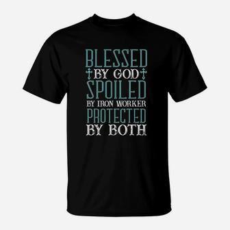 Blessed By God Spoiled By Iron Worker Protected By Both T-Shirt | Crazezy UK