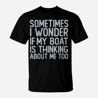 Boating I Wonder If My Boat Is Thinking About Me Too T-Shirt - Monsterry UK