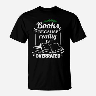 Books Because Reality Is Overrated - Reading Lovers Gift T-Shirt | Crazezy