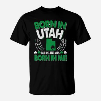 Born In Utah Ireland Was Born In Me Utah Irish T-Shirt - Monsterry