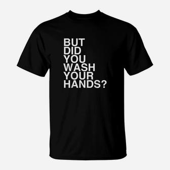 But Did You Wash Your Hands T-Shirt - Thegiftio